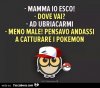 kiacu59d99-mamma-io-esco-dove-vai-ad-ubriacarmi-meno-male-pensavo-andassi-a-catturare-i_a.jpg